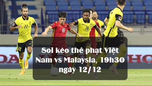 Soi kèo thẻ phạt Việt Nam vs Malaysia, 19h30 ngày 12/12