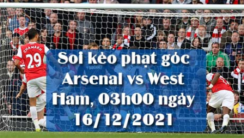 Soi kèo phạt góc Arsenal vs West Ham, 03h00 ngày 16/12/2021