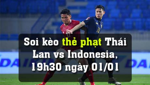 Soi kèo thẻ phạt Thái Lan vs Indonesia, 19h30 ngày 01/01