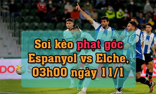 Soi kèo phạt góc Espanyol vs Elche, 03h00 ngày 11/1/2022