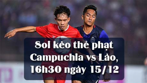 Soi kèo thẻ phạt Campuchia vs Lào, 16h30 ngày 15/12