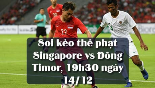 Soi kèo thẻ phạt Singapore vs Đông Timor, 19h30 ngày 14/12