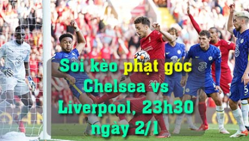 Soi kèo phạt góc Chelsea vs Liverpool, 23h30 ngày 2/1/2022