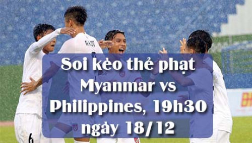 Soi kèo thẻ phạt Myanmar vs Philippines, 19h30 ngày 18/12