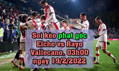 Soi kèo phạt góc Elche vs Rayo Vallecano, 03h00 ngày 19/2/2022
