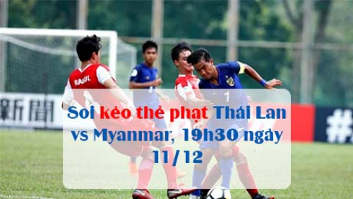 Soi kèo thẻ phạt Thái Lan vs Myanmar, 19h30 ngày 11/12