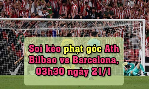 Soi kèo phạt góc Ath Bilbao vs Barcelona, 03h30 ngày 21/1/2022